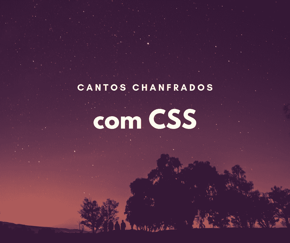 Como fazer cantos chanfrados com CSS