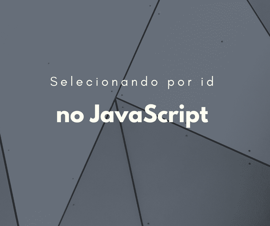 JavaScript: Como selecionar elemento por ID