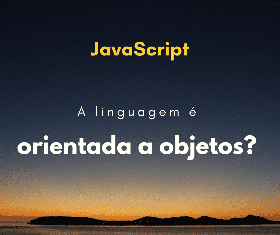 JavaScript é uma linguagem Orientada a Objetos?