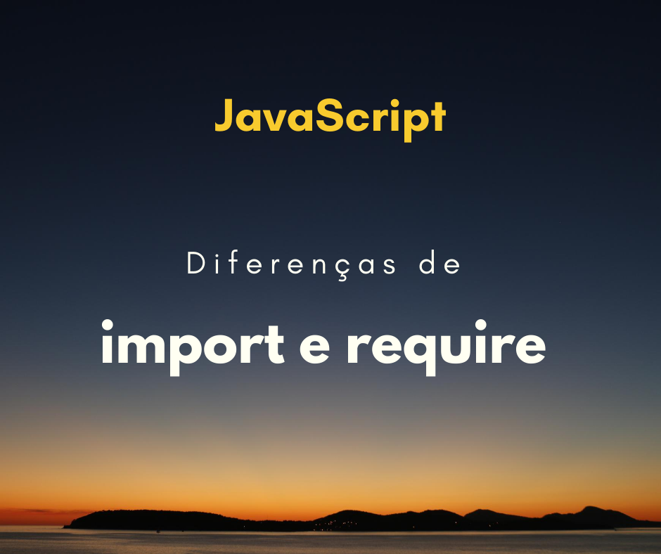Diferenças entre import e require JavaScript