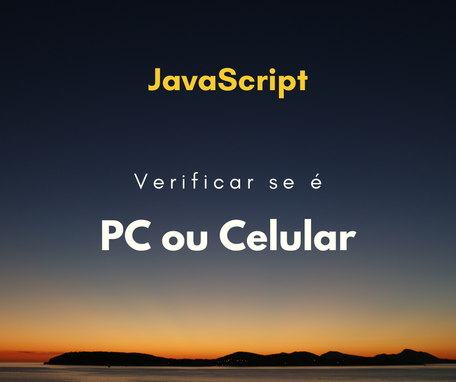 Verificar se dispositivo é PC ou Celular com JavaScript