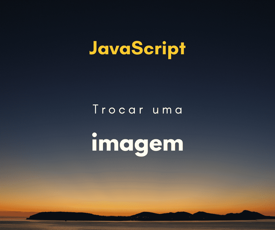 Como trocar uma imagem com JavaScript