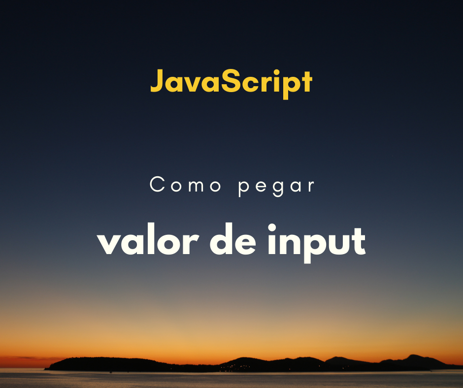 Como pegar valor de input com JavaScript
