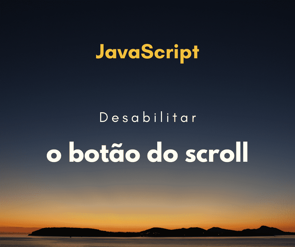 Como desabilitar o scroll botão do do mouse com JavaScript