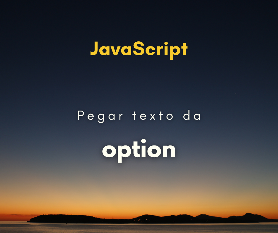 Receber texto da opção selecionada do select com JavaScript