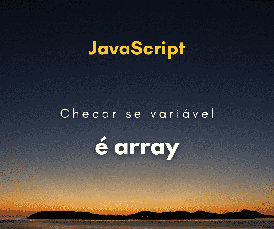 Como checar se uma variável é array em JavaScript