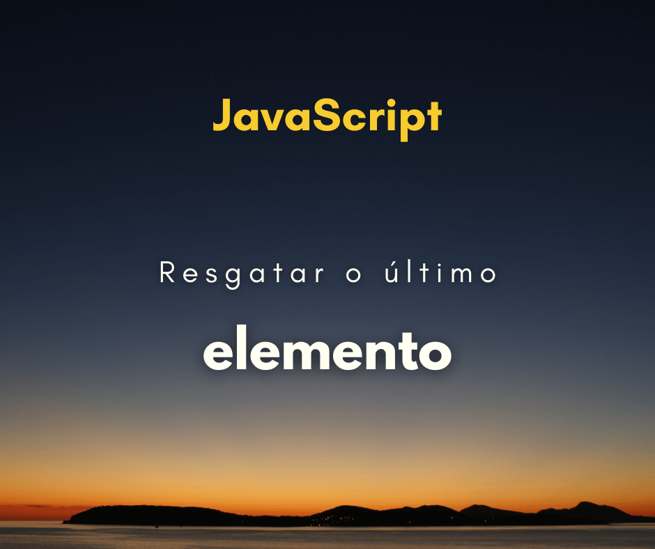 Como pegar o valor do último elemento do array JavaScript