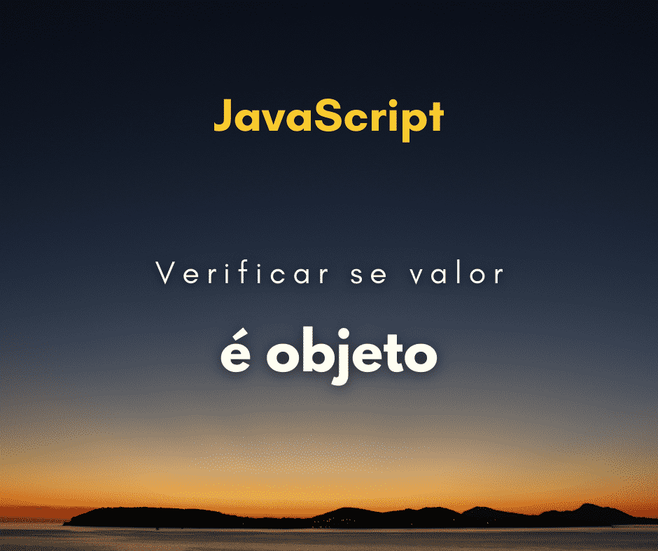 Como verificar se um valor é um objeto em JavaScript