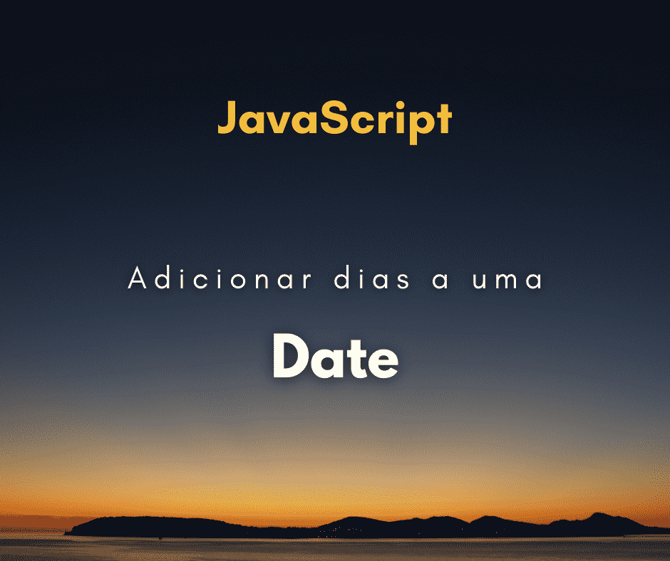 Adicionar dias a uma Date de JavaScript