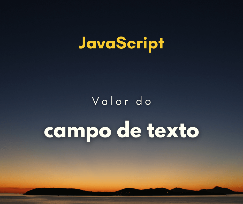 Como pegar o valor de um campo de texto com JavaScript
