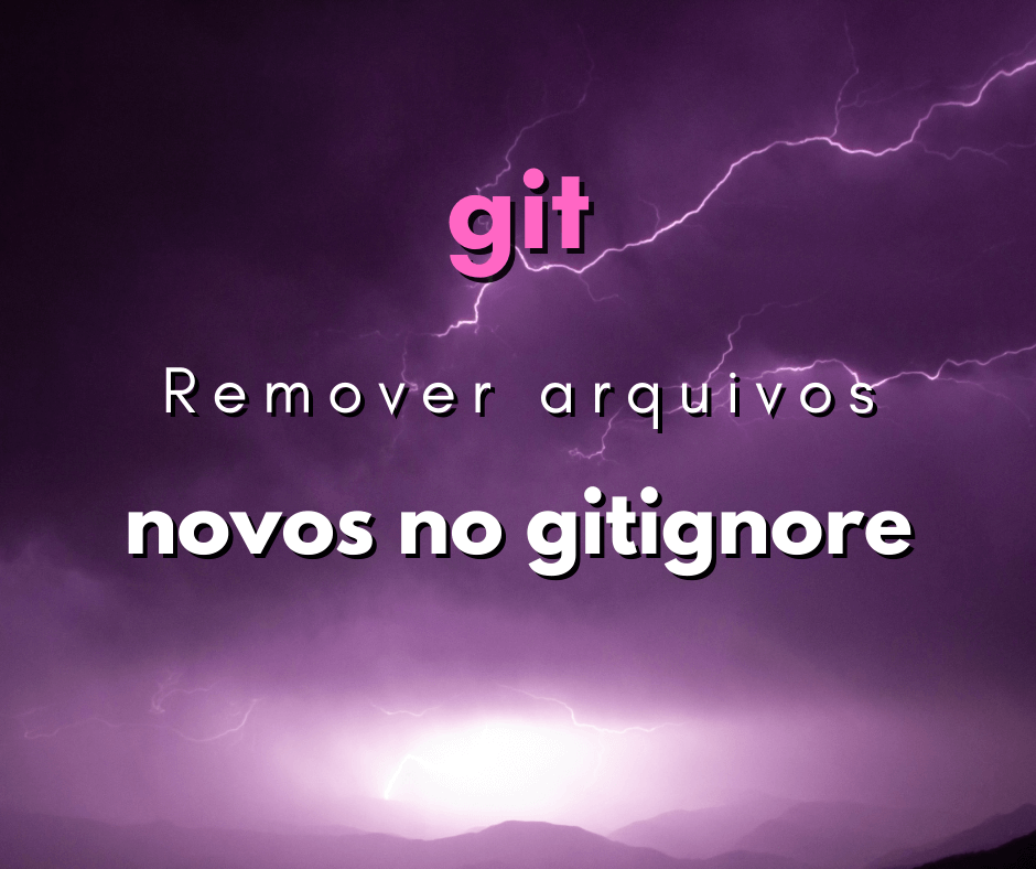Como remover arquivos adicionados posteriormente no .gitignore
