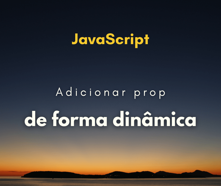 Adicionar propriedade de forma dinâmica a objeto em JavaScript