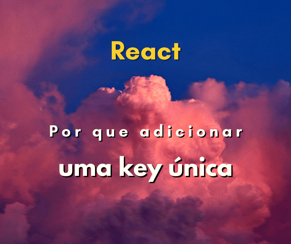 Porque adicionar uma key no loop de arrays em React
