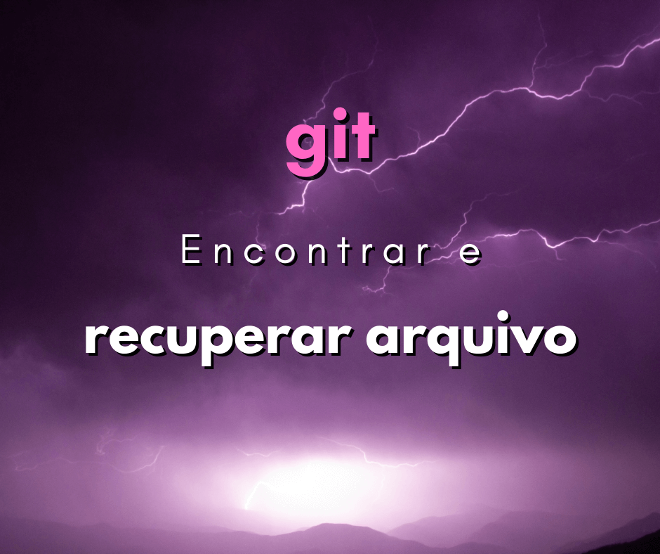 Como encontrar e recuperar um arquivo removido em um repositório de git