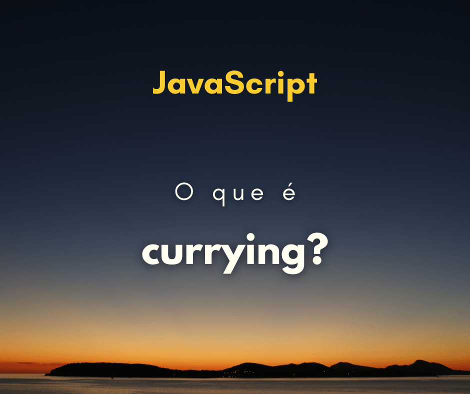 O que é currying em JavaScript? Como utilizar o currying?