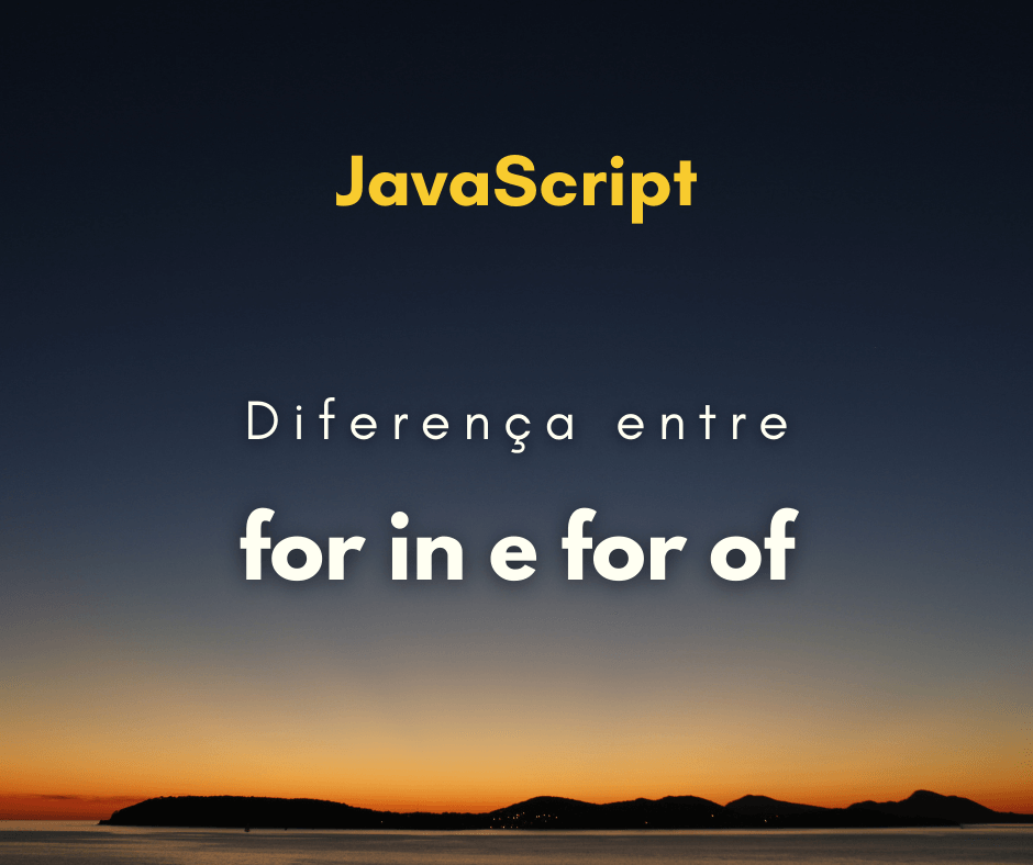 Qual a diferença entre for in e for of em JavaScript