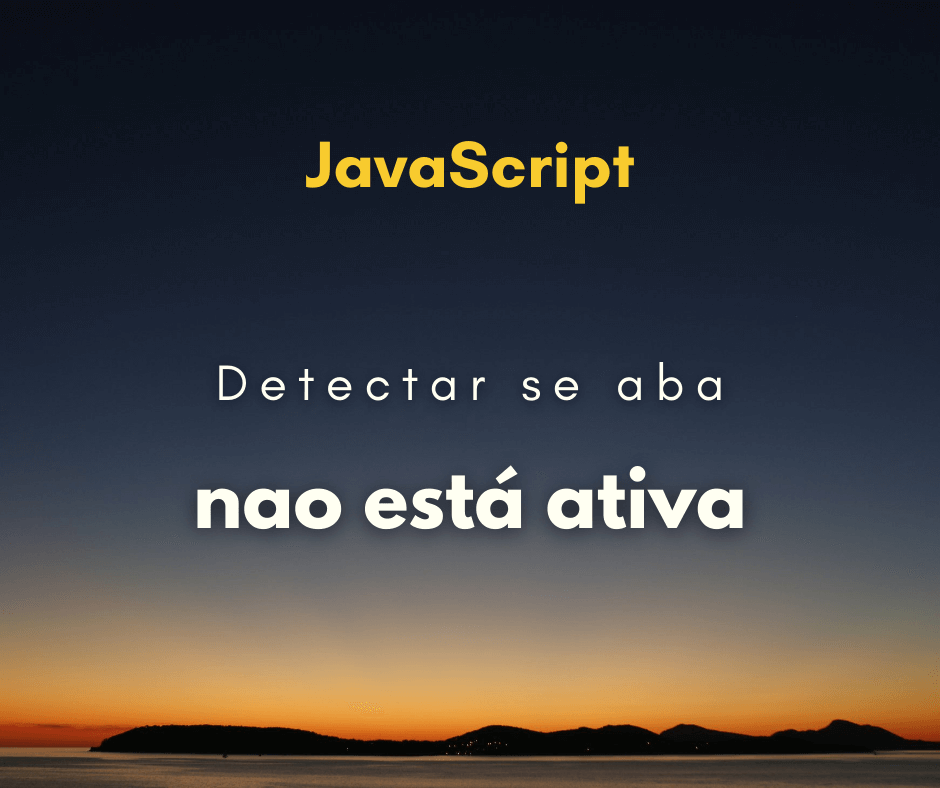 Como detectar se a aba do navegador não esta ativa com JavaScript