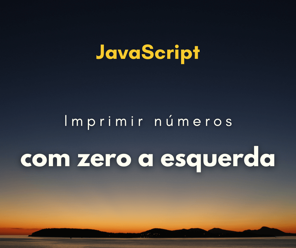 Como imprimir números com zero a esquerda em JavaScript
