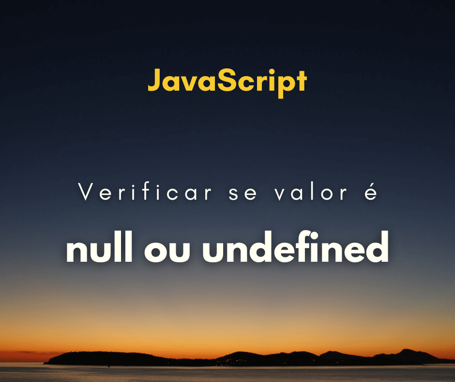 Como verificar variável null ou undefined em JavaScript