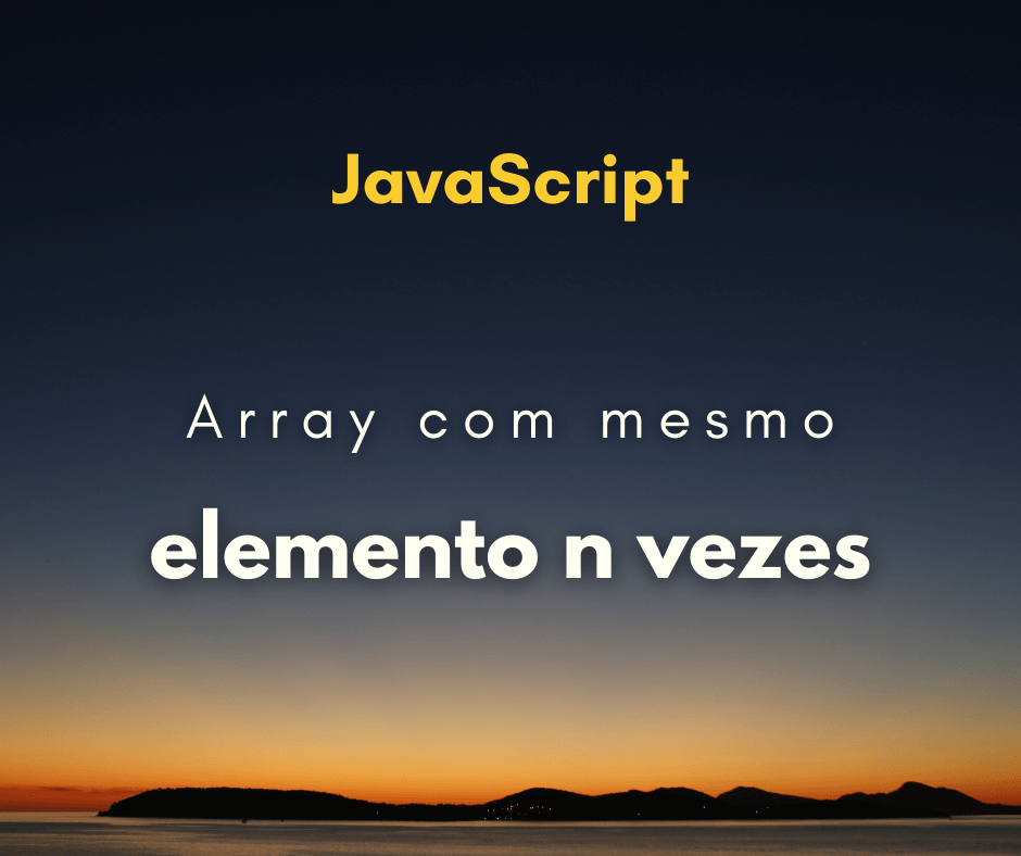 Criar um array com um elemento repetido múltiplas vezes em JavaScript