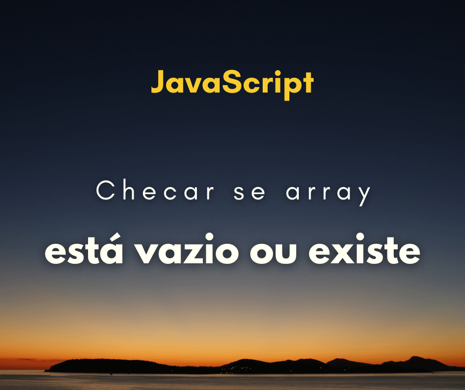 Como verificar se array está vazio ou existe em JavaScript