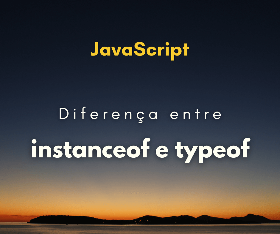 Qual a diferença entre typeof e instanceof em JavaScript