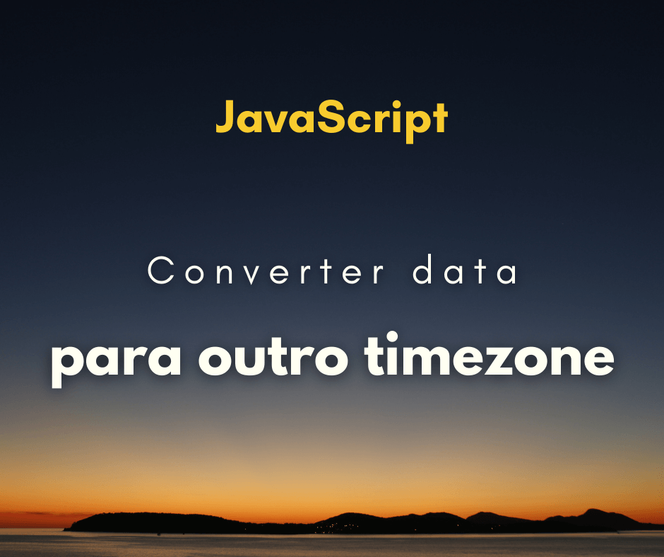 Converter uma data para outro timezone com JavaScript