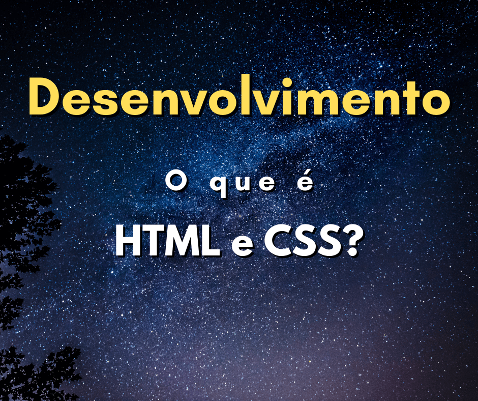 O que é HTML e CSS? E para que servem?