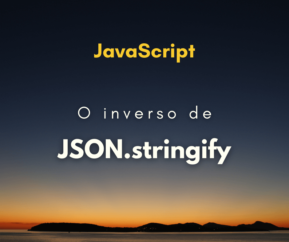 Qual o inverso de JSON.stringify? JSON para objeto