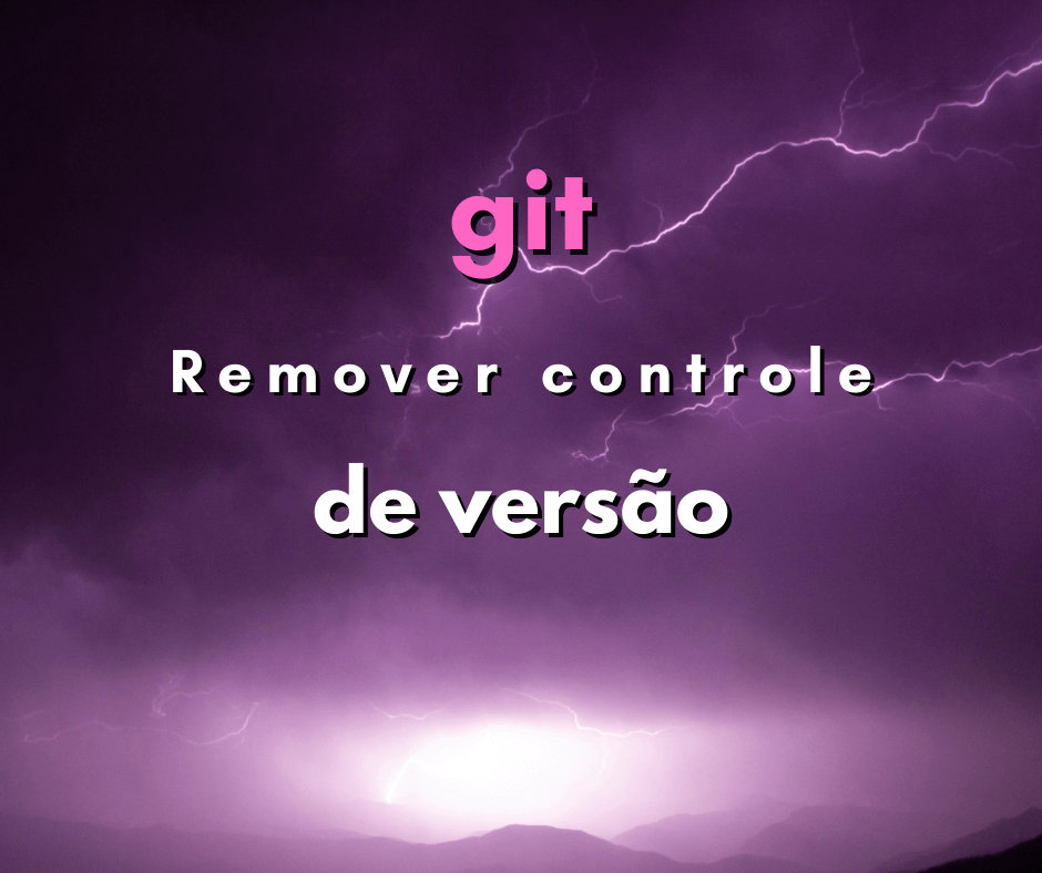 Como remover o controle de versão de um projeto clonado em git