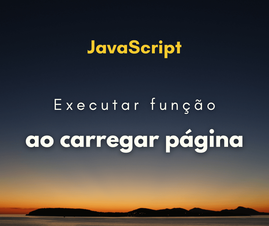 Como executar uma função ao carregar a página com JavaScript