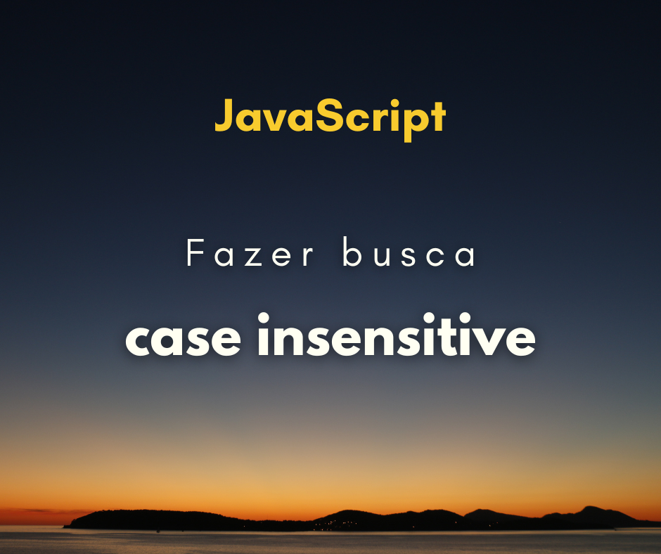 Como fazer uma busca case insensitive com JavaScript