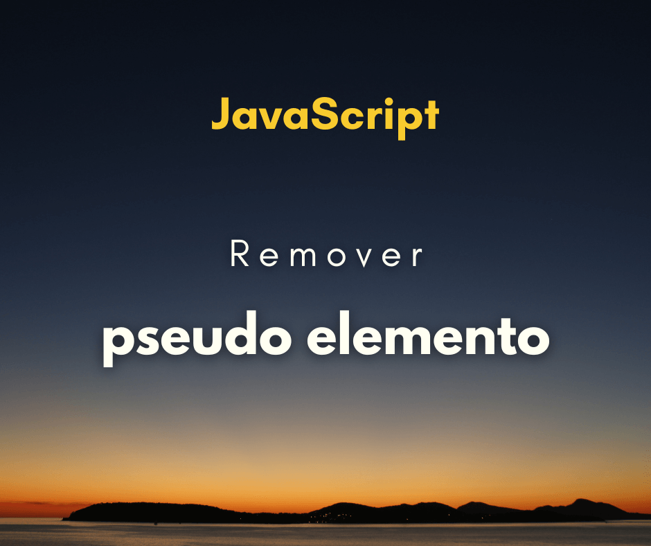 Como remover pseudo elemento com JavaScript