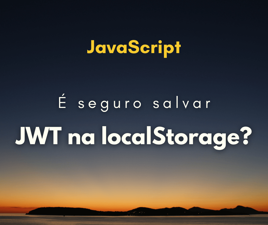 É seguro salvar JWT na localStorage?