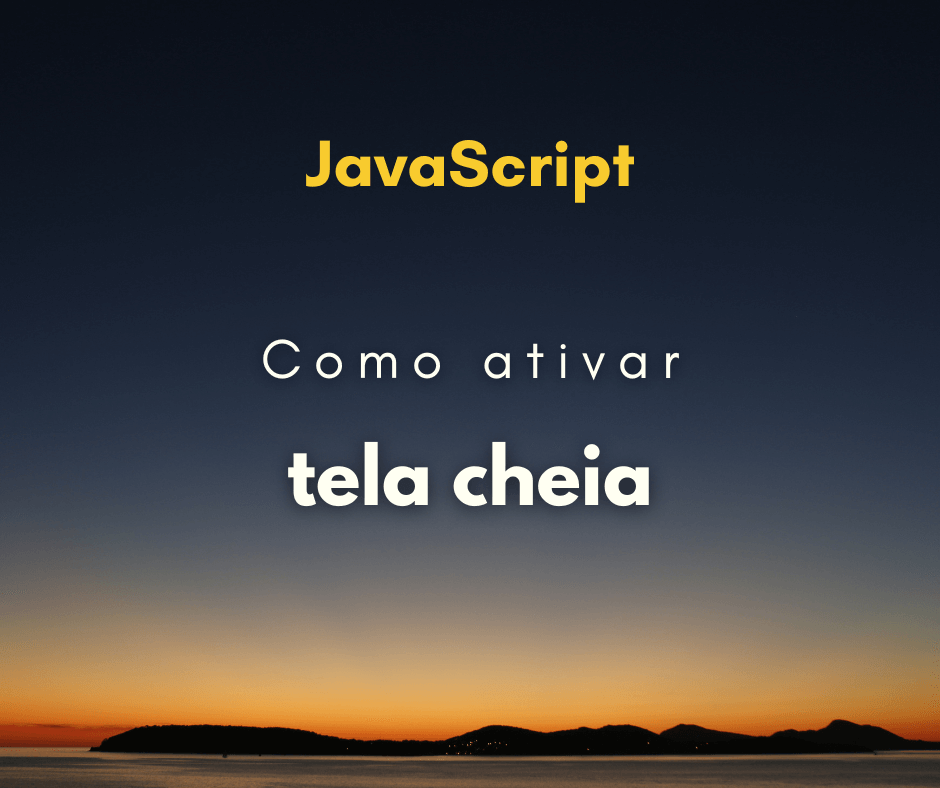 Como ativar tela cheia com JavaScript