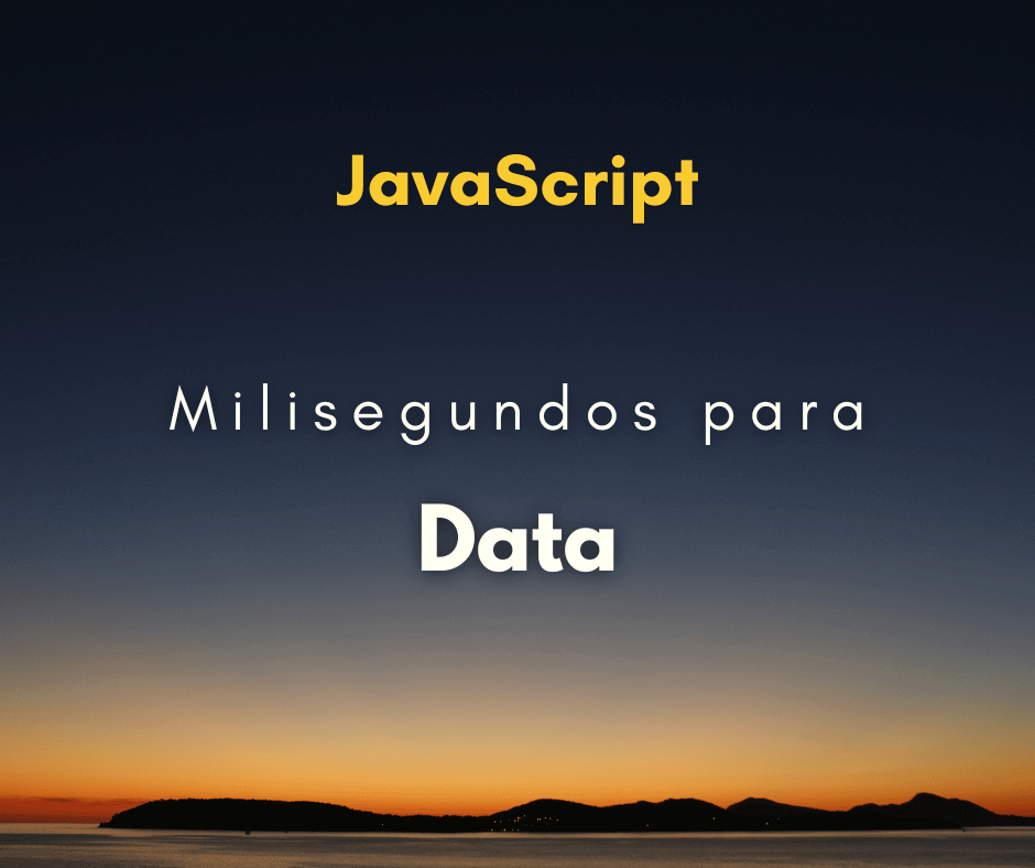 Como converter milissegundos para data com JavaScript
