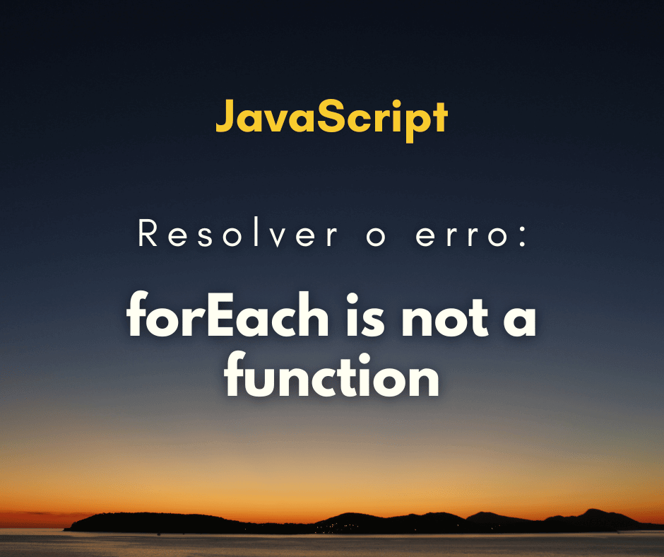 Como resolver o erro forEach is not a function