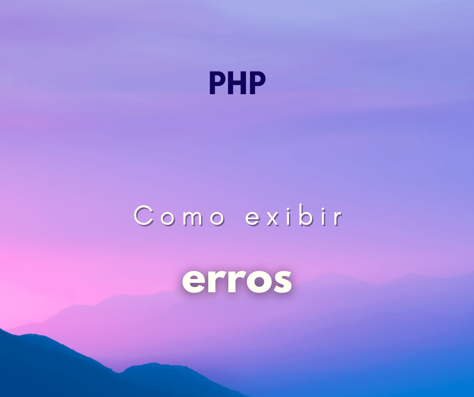 Como fazer o PHP exibir erros