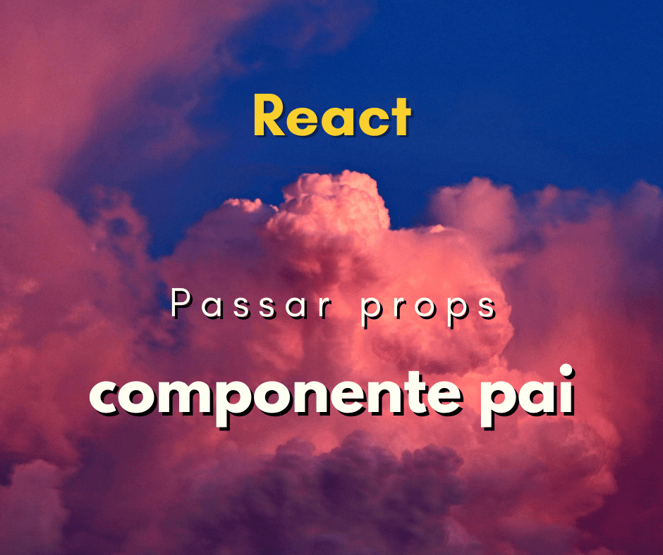 Como passar props para o componente pai no React JS