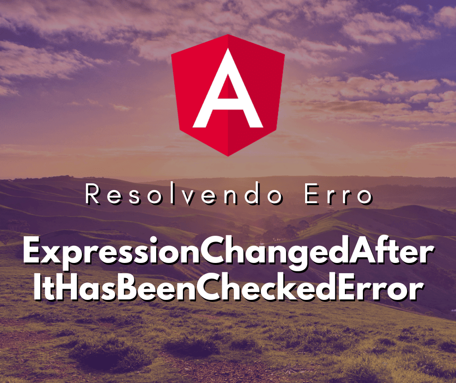 Resolver Erro ExpressionChangedAfterItHasBeenCheckedError no Angular
