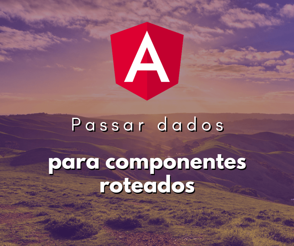 Como Passar Dados para Componentes Roteados no Angular