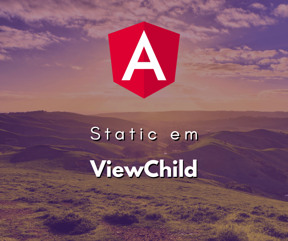 Entendendo a Opção static em ViewChild no Angular
