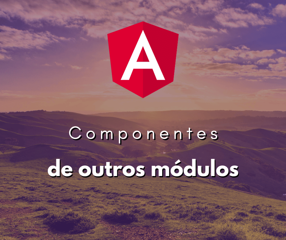 Como Utilizar Componentes de Outros Módulos em Angular