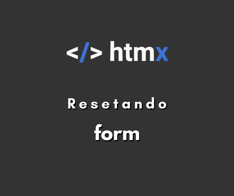 Como resetar formulário após envio no HTMX