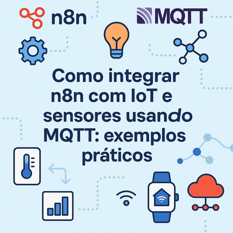 Como integrar n8n com IoT e sensores usando MQTT: exemplos práticos
