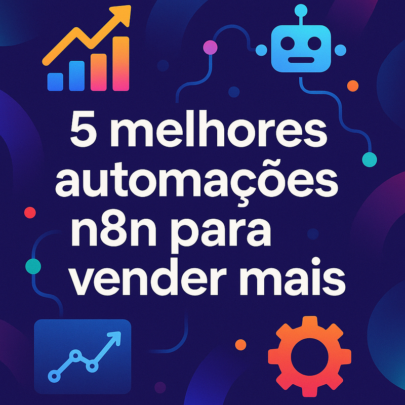 5 melhores automações n8n para vender mais e aumentar suas conversões