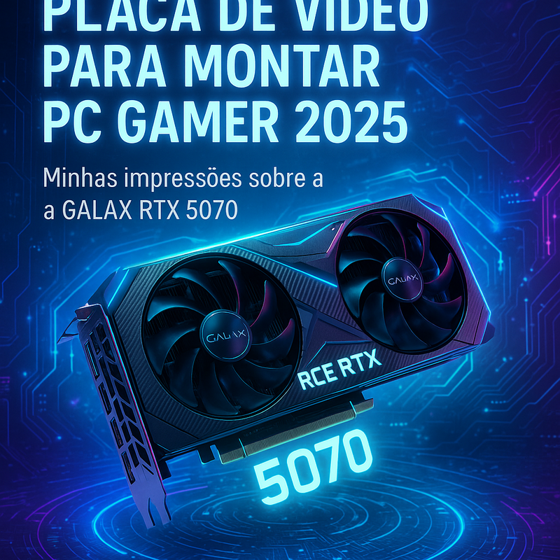 Placa de vídeo boa para montar PC gamer do zero em 2025? Minhas impressões sobre a GALAX RTX 5070