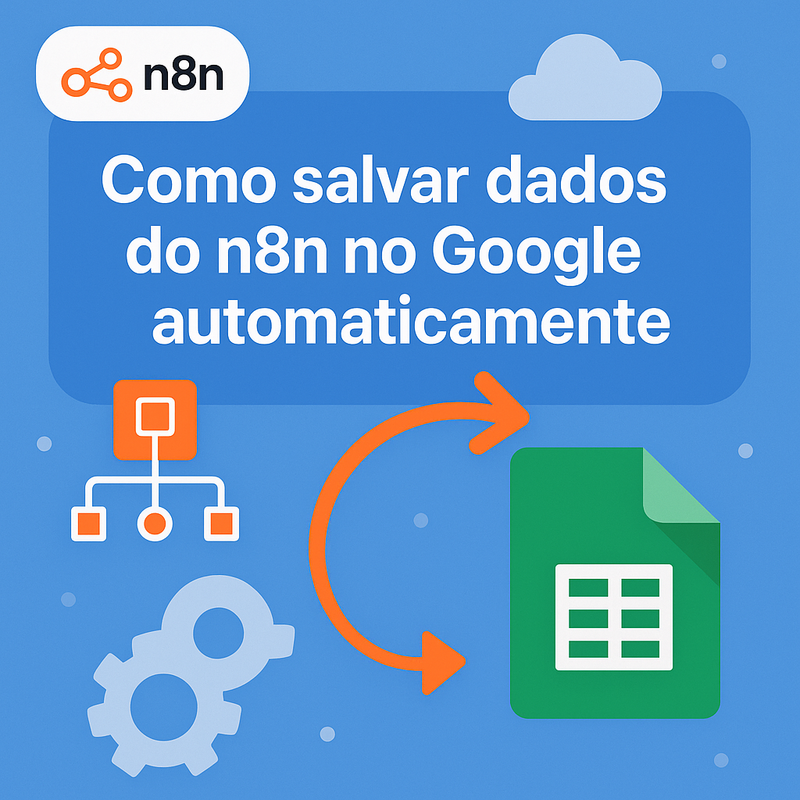 Como salvar dados do n8n no Google Sheets automaticamente: Guia Passo a Passo