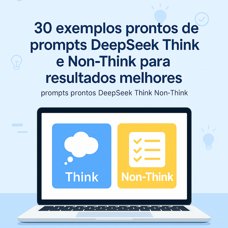 30 exemplos prontos de prompts DeepSeek Think e Non-Think para resultados melhores