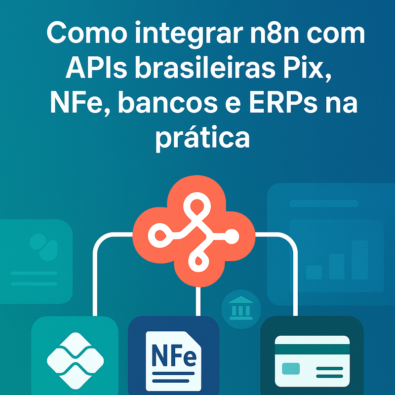 Como integrar n8n com APIs brasileiras Pix, NFe, bancos e ERPs na prática